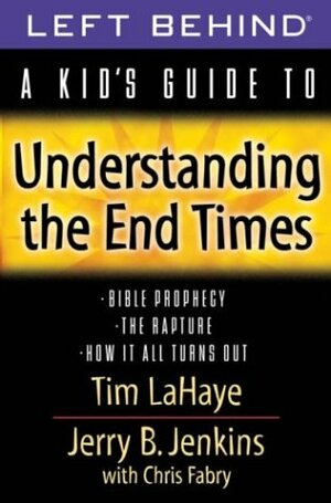 A Kid's Guide to Understanding the End Times by Chris Fabry, Tim LaHaye, Jerry B. Jenkins
