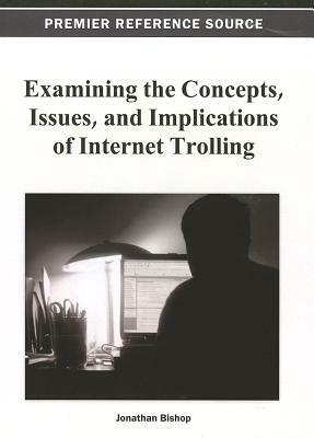 Examining the Concepts, Issues, and Implications of Internet Trolling by Bishop