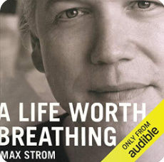 A Life Worth Breathing: A Yoga Master's Handbook of Strength, Grace, and Healing by Max Strom