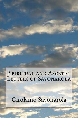 Spiritual and Ascetic Letters of Savonarola by Girolamo Savonarola