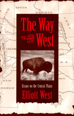 The Way to the West: Essays on the Central Plains by Elliott West