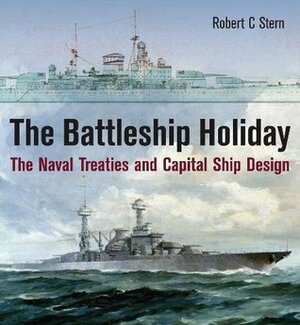 Battleship Holiday: The Naval Treaties and Capital Ship Design by Robert C. Stern