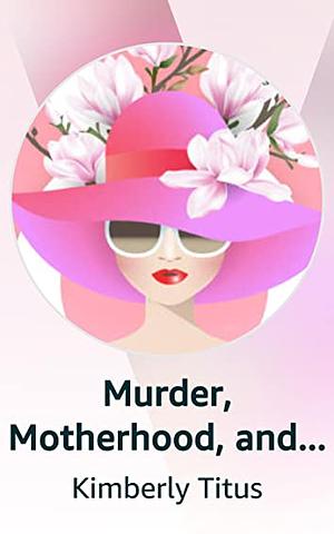 Murder, Motherhood, and Magnolias  by Kimberly Titus