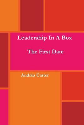 Leadership in a Box - The First Date by Andrea Carter