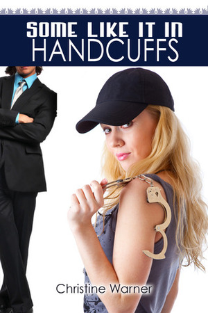Some Like It in Handcuffs by Christine Warner