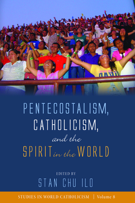 Pentecostalism, Catholicism, and the Spirit in the World by 