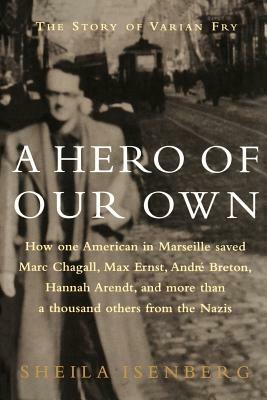 A Hero of Our Own: The Story of Varian Fry by Sheila Isenberg