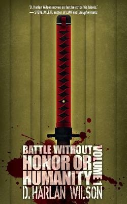 Battle without Honor or Humanity: Volume 1 by D. Harlan Wilson