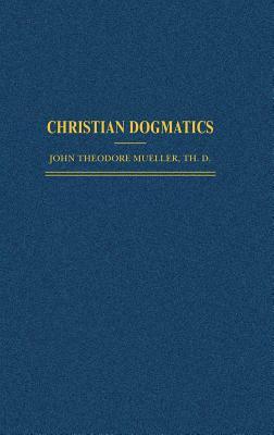 Christian Dogmatics by John Theodore Mueller