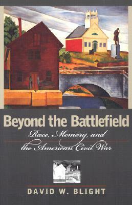 Beyond the Battlefield: Race, Memory, and the American Civil War by David W. Blight