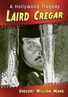 Laird Cregar: A Hollywood Tragedy by Gregory William Mank