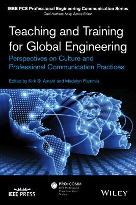 Teaching and Training for Global Engineering: Perspectives on Culture and Professional Communication Practices by Kirk St Amant, Madelyn Flammia