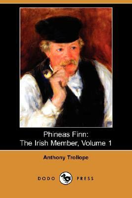 Phineas Finn: The Irish Member, Volume 1 by Anthony Trollope