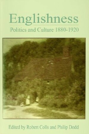 Englishness: Politics and Culture, 1880 - 1920 by Philip Dodd, Robert Colls