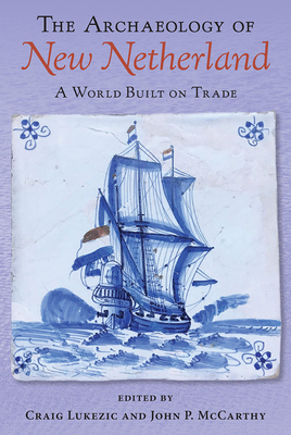 The Archaeology of New Netherland: A World Built on Trade by 