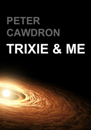 Trixie & Me by Peter Cawdron