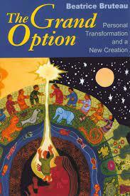 The Grand Option: Personal Transformation and a New Creation by Beatrice Bruteau