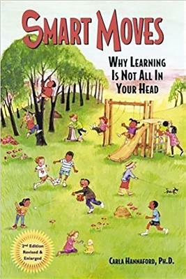 Smart Moves: Why Learning Is Not All in Your Head, Second Edition by Carla Hannaford