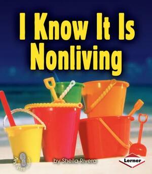 I Know It Is Nonliving by Sheila Rivera