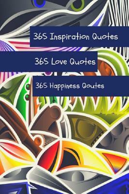 365 Inspiration Quotes 365 Love Quotes 365 Happiness Quotes: A book of quotes thoughts, and prose to inspire you on your life journey 6x9 Inch by Susan Parker