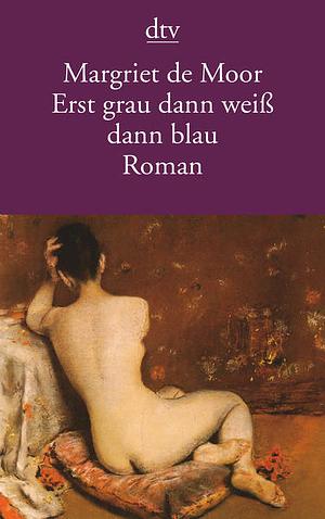 Erst grau dann weiss dann blau: Roman by Margriet de Moor