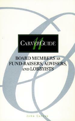 Carverguide, Board Members as Fund-Raisers, Advisers, and Lobbyists by Carver, John Carver