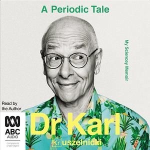 A Periodic Tale: My Sciencey Memoir, the Life-Long Experiment of Australia's Favourite Science Champion Dr Karl Kruszelnicki, for Fans of David Attenborough, Adam Spencer and Brian Cox by Karl Kruszelnicki