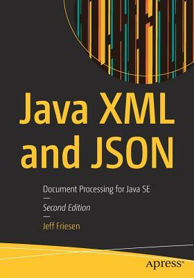 Java XML and Json: Document Processing for Java Se by Jeff Friesen
