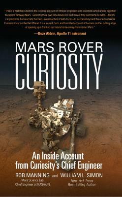 Mars Rover Curiosity: An Inside Account from Curiosity's Chief Engineer by William L. Simon, Robert Manning, Rob Manning