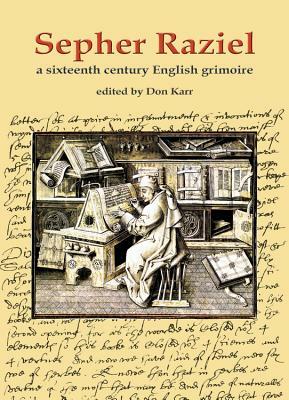 Sepher Raziel: Liber Salomonis: A Sixteenth Century English Grimoire by Don Karr, Stephen Skinner