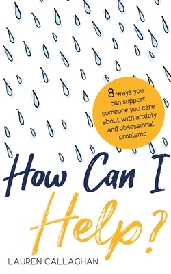 How Can I Help?: 8 Ways You Can Support Someone You Care about with Anxiety and Obsessional Problems by Lauren Callaghan