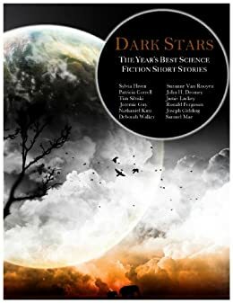 Dark Stars: The Year's Best Science Fiction Short Stories by John H. Dromey, Sylvia Hiven, Gary Cuba, Jamie Lackey, Patricia Correll, Ronald D. Ferguson, Suzanne van Rooyen, Michael D. Young, Joseph Giddings, Jennifer R. Povey