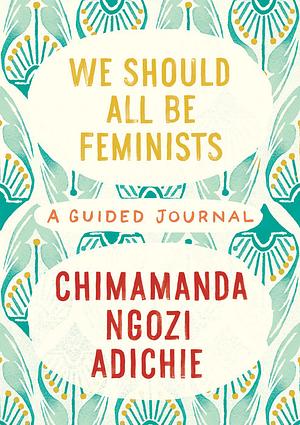 We Should All Be Feminists: A Guided Journal by Chimamanda Ngozi Adichie