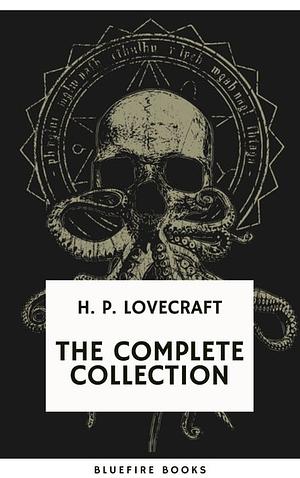 H.P. Lovecraft: The Complete Collection: Immerse in the Pioneering World of Cosmic Horror by H.P. Lovecraft