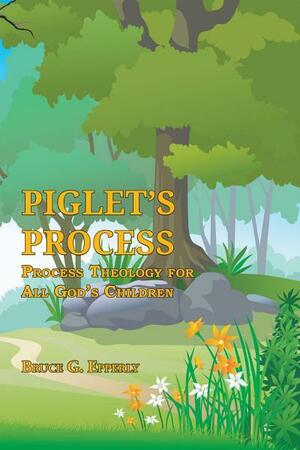 Piglet's Process: Process Theology for All God's Children by Bruce G. Epperly