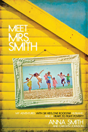 Meet Mrs. Smith: My Adventures with Six Kids, One Rockstar Husband, and a Heart to Fight Poverty by Anna Smith
