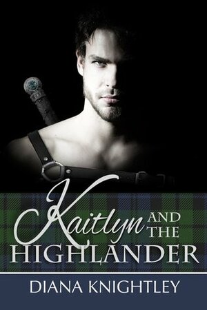Kaitlyn and the Highlander by Diana Knightley