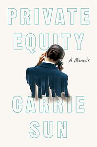 Private Equity: A Memoir by Carrie Sun