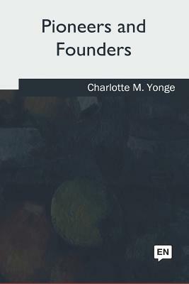 Pioneers and Founders by Charlotte Mary Yonge