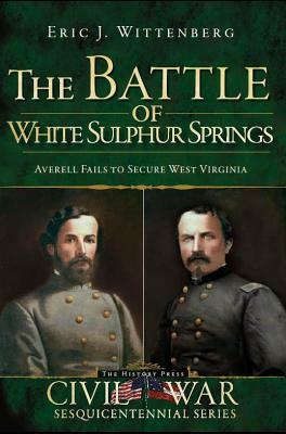 The Battle of White Sulphur Springs: Averell Fails to Secure West Virginia by Eric J. Wittenberg