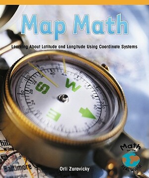 Map Math: Learning about Latitude and Longitude Using Coordinate Systems by Orli Zuravicky