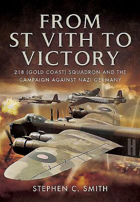 From St Vith to Victory: 218 (Gold Coast) Squadron and the Campaign Against Nazi Germany by Stephen C. Smith