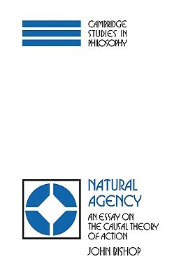 Natural Agency: An Essay on the Causal Theory of Action by John Bishop