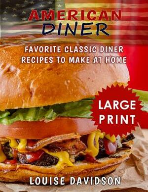 American Diner ***Large Print Full Color Edition***: Favorite Classic Dinner Recipes to Make at Home by Louise Davidson