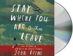 Stay Where You Are & Then Leave by John Boyne