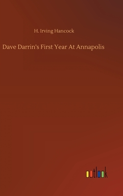 Dave Darrin's First Year At Annapolis by H. Irving Hancock