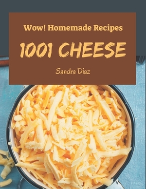 Wow! 1001 Homemade Cheese Recipes: Homemade Cheese Cookbook - All The Best Recipes You Need are Here! by Sandra Diaz