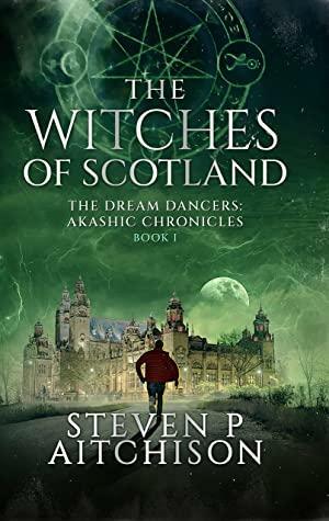 The Witches of Scotland: The Dream Dancers: Akashic Chronicles Book 1 by Steven P Aitchison