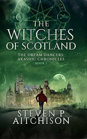 The Witches of Scotland: The Dream Dancers: Akashic Chronicles Book 1 by Steven P. Aitchison