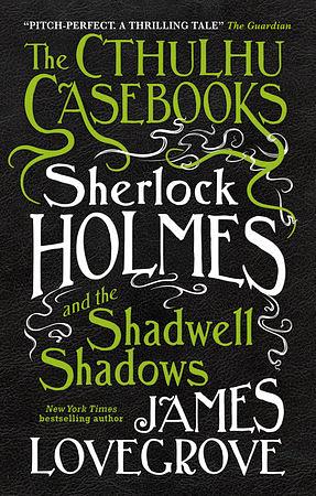 Sherlock Holmes and the Shadwell Shadows by James Lovegrove